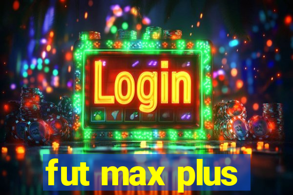 fut max plus